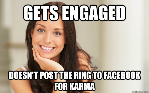 Gets engaged doesn't post the ring to facebook for karma  Good Girl Gina