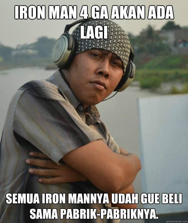 Iron man 4 ga akan ada lagi semua iron mannya udah gue beli sama pabrik-pabriknya.  Amin Rich Man