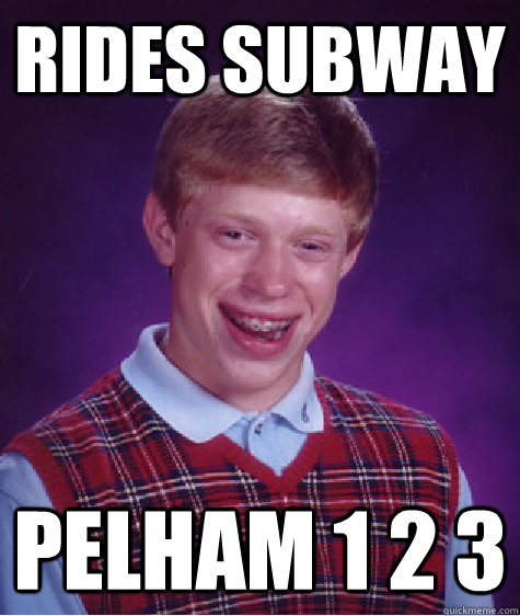 Rides Subway PELHAM 1 2 3  - Rides Subway PELHAM 1 2 3   Bad Luck Brian