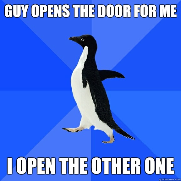 Guy opens the door for me  I open the other one   Socially Awkward Penguin