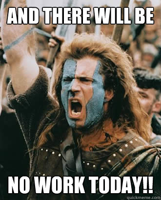 And there will be no work today!!  