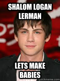 shalom Logan Lerman lets make babies  