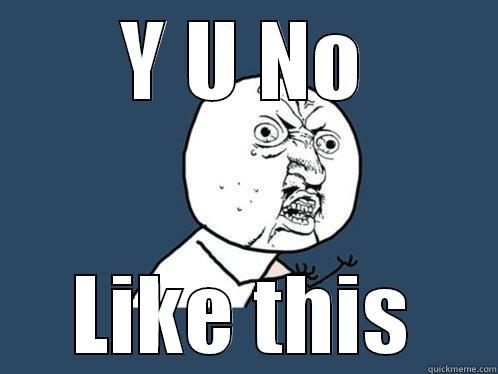 Y U NO LIKE THIS Y U No