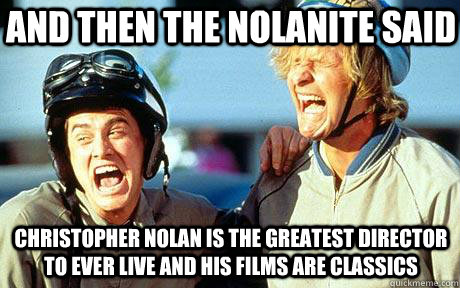 And then the nolanite said Christopher Nolan is the greatest director to ever live and his films are classics - And then the nolanite said Christopher Nolan is the greatest director to ever live and his films are classics  Harry and Lloyd are laughing at you