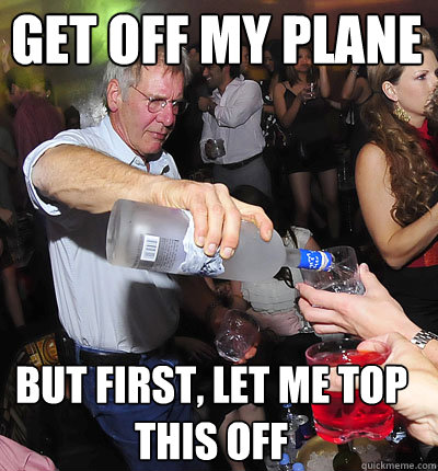 get off my plane but first, let me top this off  - get off my plane but first, let me top this off   han yolo