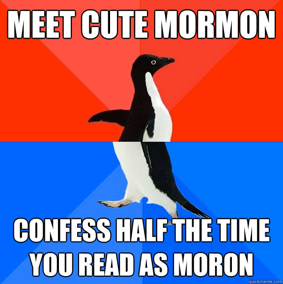 Meet cute mormon Confess half the time you read as moron  Socially Awesome Awkward Penguin