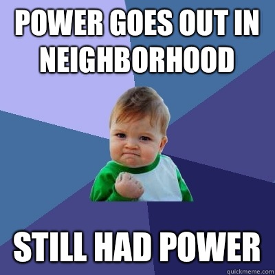 Power goes out in neighborhood Still had power  Success Kid