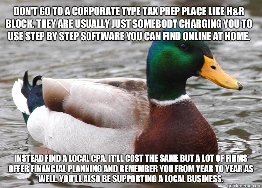Don't go to a corporate type tax prep place like H&R Block. They are usually just somebody charging you to use step by step software you can find online at home.  Instead find a local CPA. It'll cost the same but a lot of firms offer financial planning an  Actual Advice Mallard