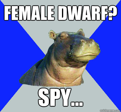 Female dwarf? spy...  Skeptical Hippo