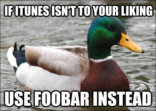 If itunes isn't to your liking use foobar instead  Actual Advice Mallard