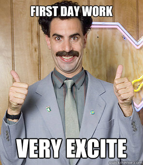 first day work very excite  Borat