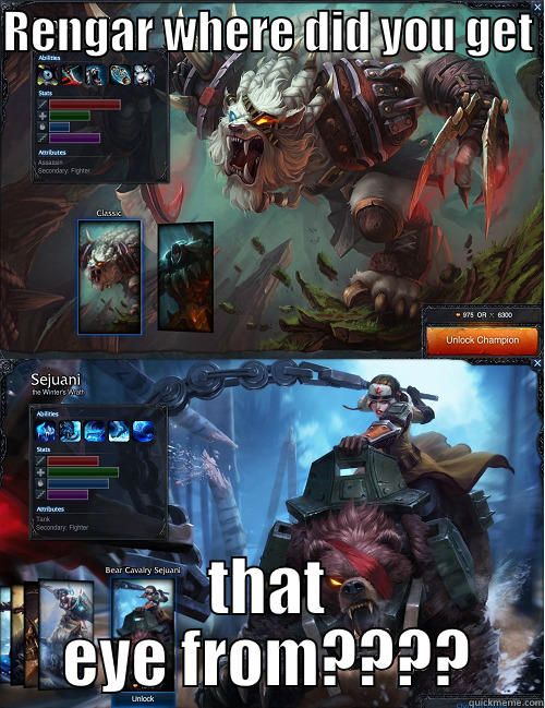 Rengar & Sejuani - League of Legends meme - RENGAR WHERE DID YOU GET  THAT EYE FROM???? Misc