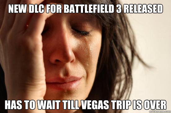 New DLC For Battlefield 3 released has to wait till vegas trip is over  First World Problems