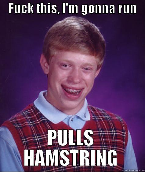    FUCK THIS, I'M GONNA RUN    PULLS HAMSTRING Bad Luck Brian