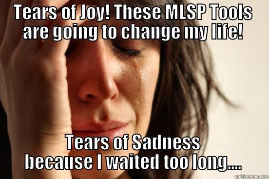 TEARS OF JOY! THESE MLSP TOOLS ARE GOING TO CHANGE MY LIFE! TEARS OF SADNESS BECAUSE I WAITED TOO LONG.... First World Problems