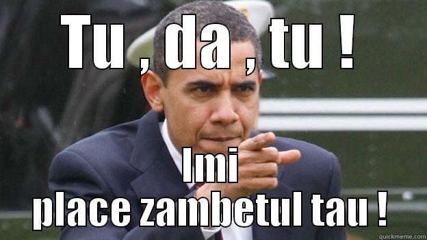   - TU , DA , TU ! IMI PLACE ZAMBETUL TAU ! Misc