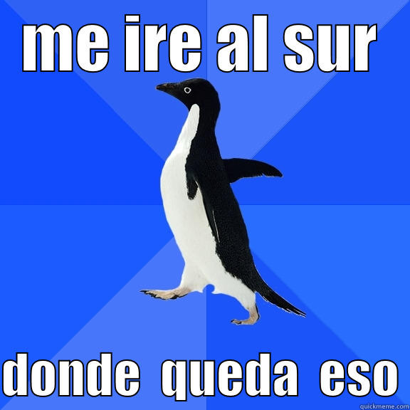 ME IRE AL SUR  DONDE  QUEDA  ESO Socially Awkward Penguin