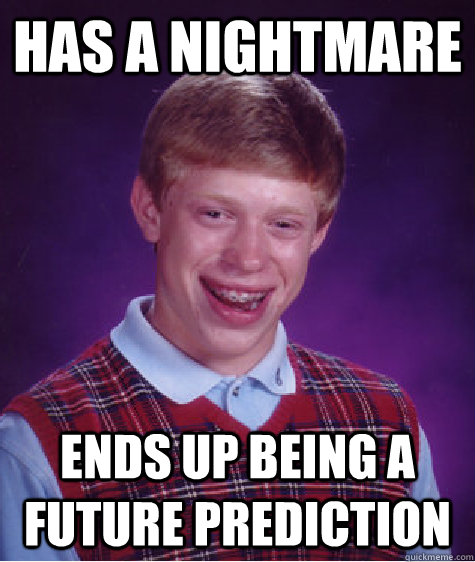 has a nightmare ends up being a future prediction - has a nightmare ends up being a future prediction  Bad Luck Brian