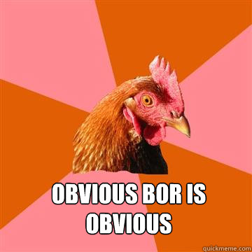 Obvious BOR is obvious   Anti-Joke Chicken