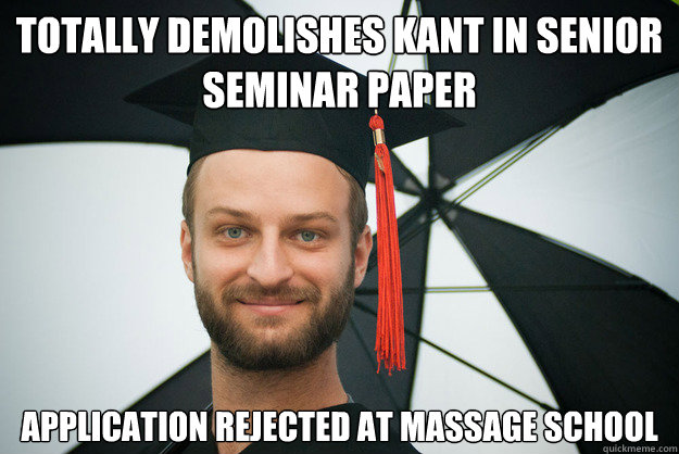Totally demolishes Kant in senior seminar paper application rejected at massage school - Totally demolishes Kant in senior seminar paper application rejected at massage school  Matriculated Marshall