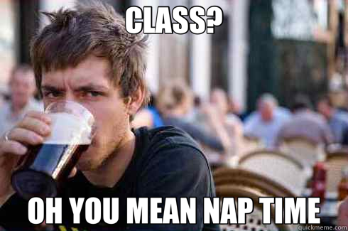 CLASS? OH YOU MEAN NAP TIME  Lazy College Senior