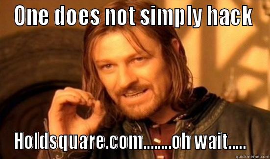 Holdsquare.com hack - ONE DOES NOT SIMPLY HACK HOLDSQUARE.COM........OH WAIT.....   Boromir