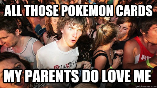 All those pokemon cards my parents do love me  Sudden Clarity Clarence