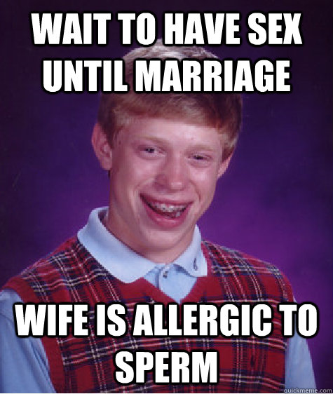 Wait to have sex until marriage Wife is allergic to sperm  Bad Luck Brian