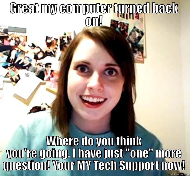 GREAT MY COMPUTER TURNED BACK ON! WHERE DO YOU THINK YOU'RE GOING. I HAVE JUST 