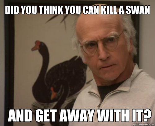 Did you think you can kill a swan and get away with it? - Did you think you can kill a swan and get away with it?  Social Assassin