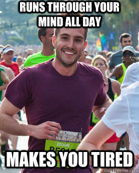 Runs through your mind all day Makes you tired  Ridiculously photogenic guy