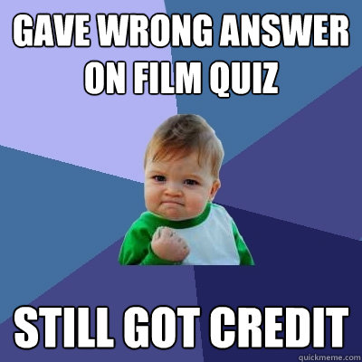 gave wrong answer on film quiz still got credit  Success Kid