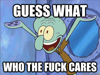 guess what who the fuck cares  
