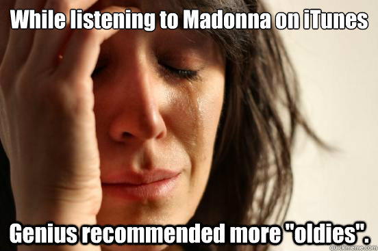 While listening to Madonna on iTunes Genius recommended more 