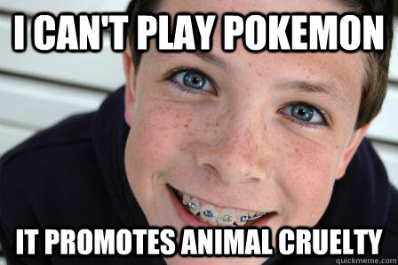 I can't play pokemon It promotes animal cruelty  