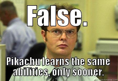 FALSE. PIKACHU LEARNS THE SAME ABILITIES, ONLY SOONER. Dwight