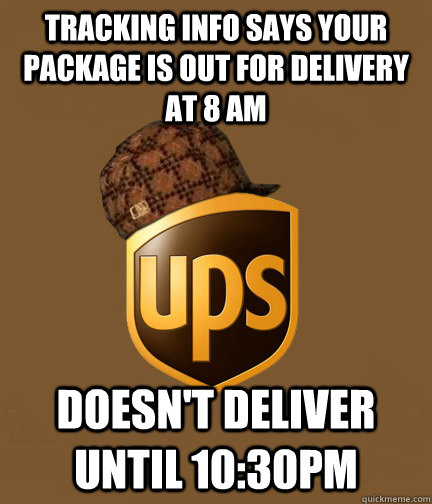 Tracking Info Says your package is out for delivery at 8 AM Doesn't deliver until 10:30pm - Tracking Info Says your package is out for delivery at 8 AM Doesn't deliver until 10:30pm  Scumbag UPS