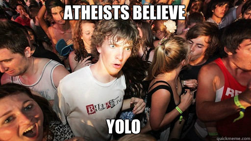 ATHEISTS believe
 YOLO  Sudden Clarity Clarence