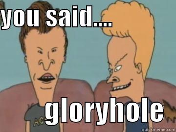 YOU SAID....                       GLORYHOLE  Misc