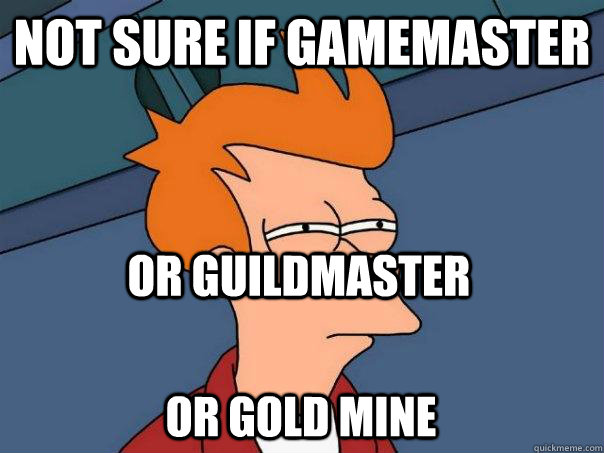 not sure if gamemaster or guildmaster or gold mine  Futurama Fry