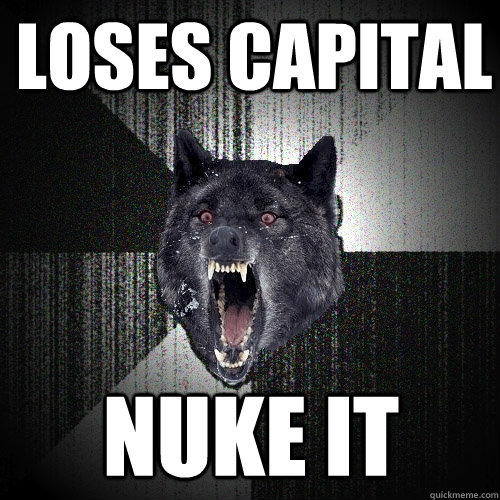 Loses Capital NUKE IT  Insanity Wolf