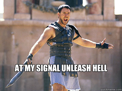 At my signal unleash hell  