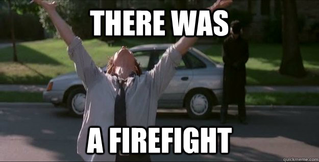 There was A firefight  