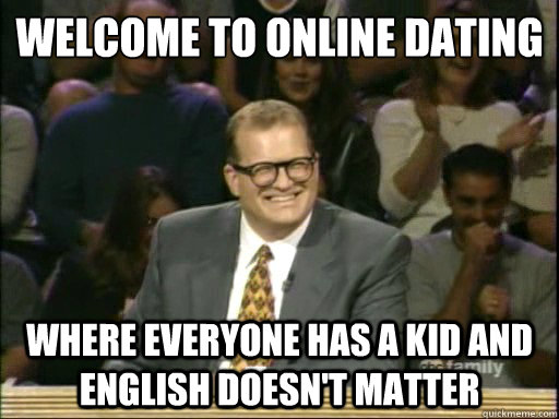 Welcome to Online Dating Where everyone has a kid and English doesn't matter  