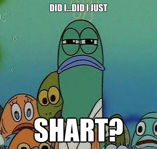 DID I...DID I JUST SHART? - DID I...DID I JUST SHART?  Serious fish SpongeBob