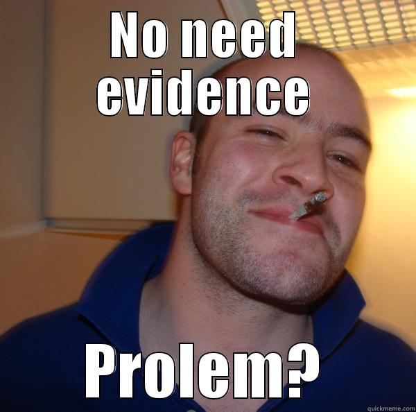 NO NEED EVIDENCE PROLEM? Good Guy Greg 