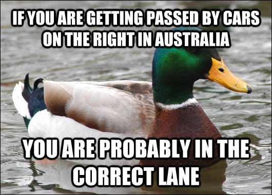 IF YOU ARE GETTING PASSED BY CARS ON THE RIGHT IN AUSTRALIA YOU ARE PROBABLY IN THE CORRECT LANE  Actual Advice Mallard