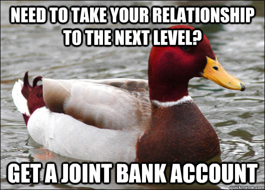 need to take your relationship to the next level? Get a joint bank account  Malicious Advice Mallard