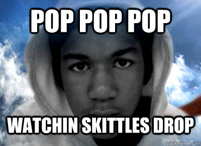 POP POP POP WATCHIN SKITTLES DROP - POP POP POP WATCHIN SKITTLES DROP  Trayvon Martin