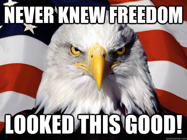Never knew freedom Looked this good!  One-up America